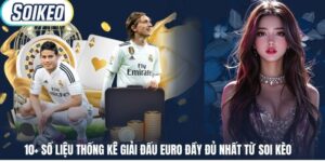 10+ Số Liệu Thống Kê Giải Đấu Euro Đầy Đủ Nhất Từ Soi Kèo