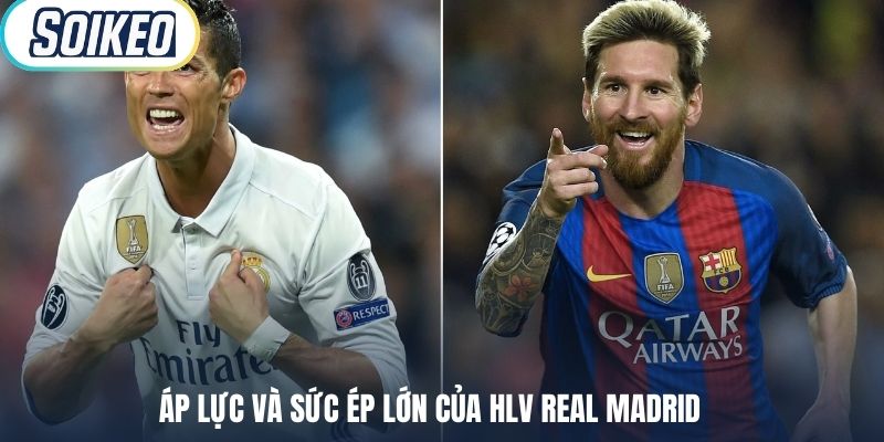 Áp lực và sức ép lớn của HLV Real Madrid