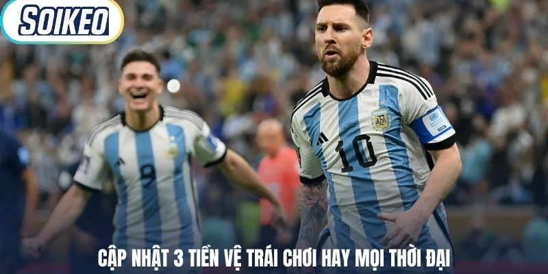 Cập nhật 3 tiền vệ trái chơi hay mọi thời đại