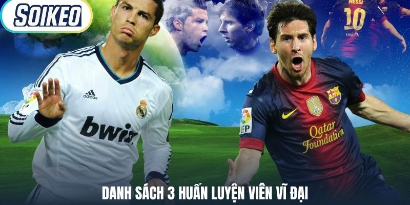 Danh sách 3 huấn luyện viên vĩ đại