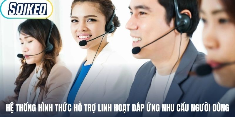 Hệ thống hình thức hỗ trợ linh hoạt đáp ứng nhu cầu người dùng