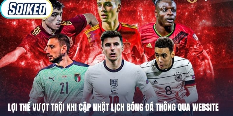 Lợi thế vượt trội khi cập nhật lịch bóng đá thông qua website