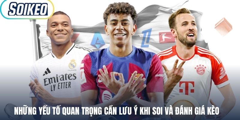 Những yếu tố quan trọng cần lưu ý khi soi và đánh giá kèo