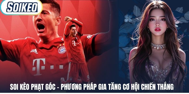 Soi Kèo Phạt Góc – Phương Pháp Gia Tăng Cơ Hội Chiến Thắng