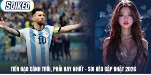 Tiền Đạo Cánh Trái, Phải Hay Nhất - Soi Kèo Cập Nhật 2026
