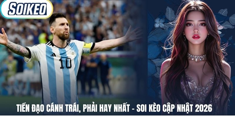 Tiền Đạo Cánh Trái, Phải Hay Nhất - Soi Kèo Cập Nhật 2026