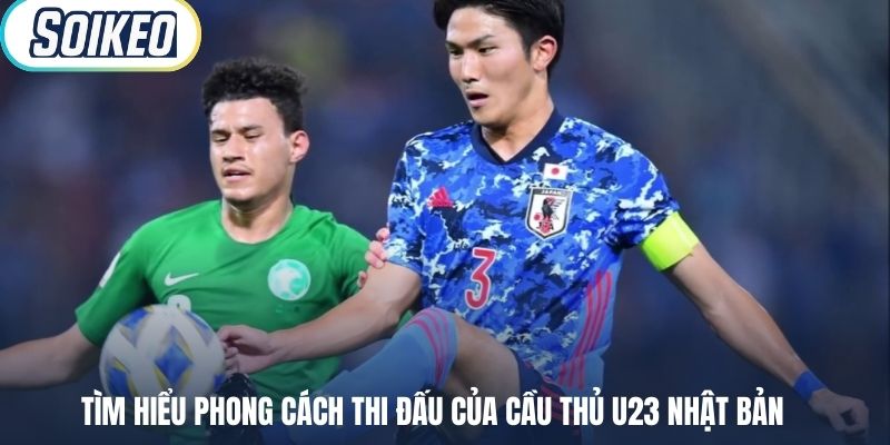 Tìm hiểu phong cách thi đấu của cầu thủ U23 Nhật Bản