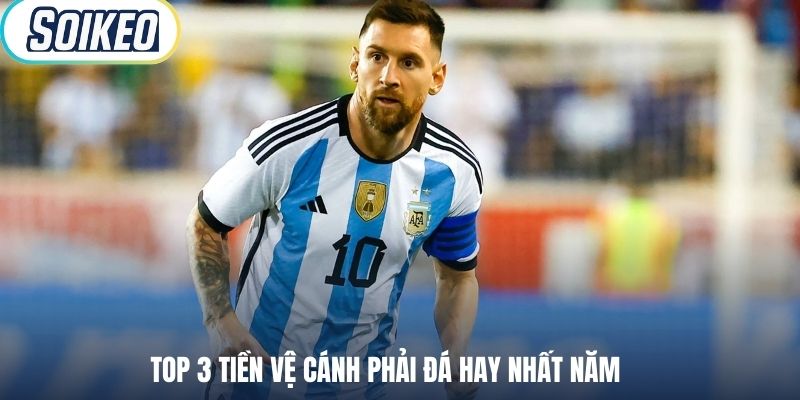 Top 3 tiền vệ cánh phải đá hay nhất năm